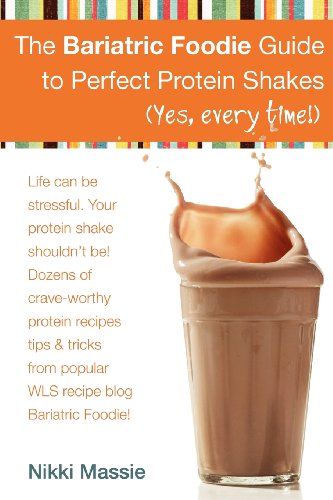 The Bariatric Foodie Guide to Perfect Protein Shakes: Volume 1