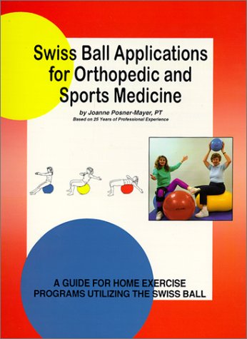 Swiss Ball Applications for Orthopedic and Sports Medicine- A Guide for Home Exercise Programs Utilizing the Swiss Ball